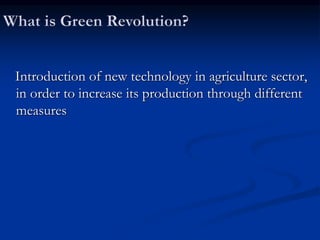 Introduction of new technology in agriculture sector,
in order to increase its production through different
measures
 