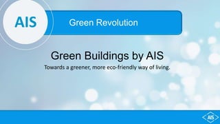 AIS Green Revolution
Green Buildings by AIS
Towards a greener, more eco-friendly way of living.
 