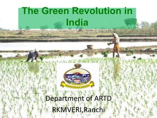 Department of ARTD
RKMVERI,Ranchi
The Green Revolution in
India
 