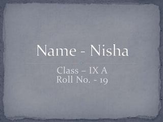 Class – IX A
Roll No. - 19
 