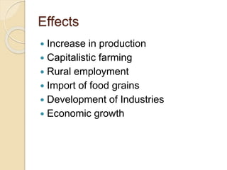 Effects
 Increase in production
 Capitalistic farming
 Rural employment
 Import of food grains
 Development of Industries
 Economic growth
 