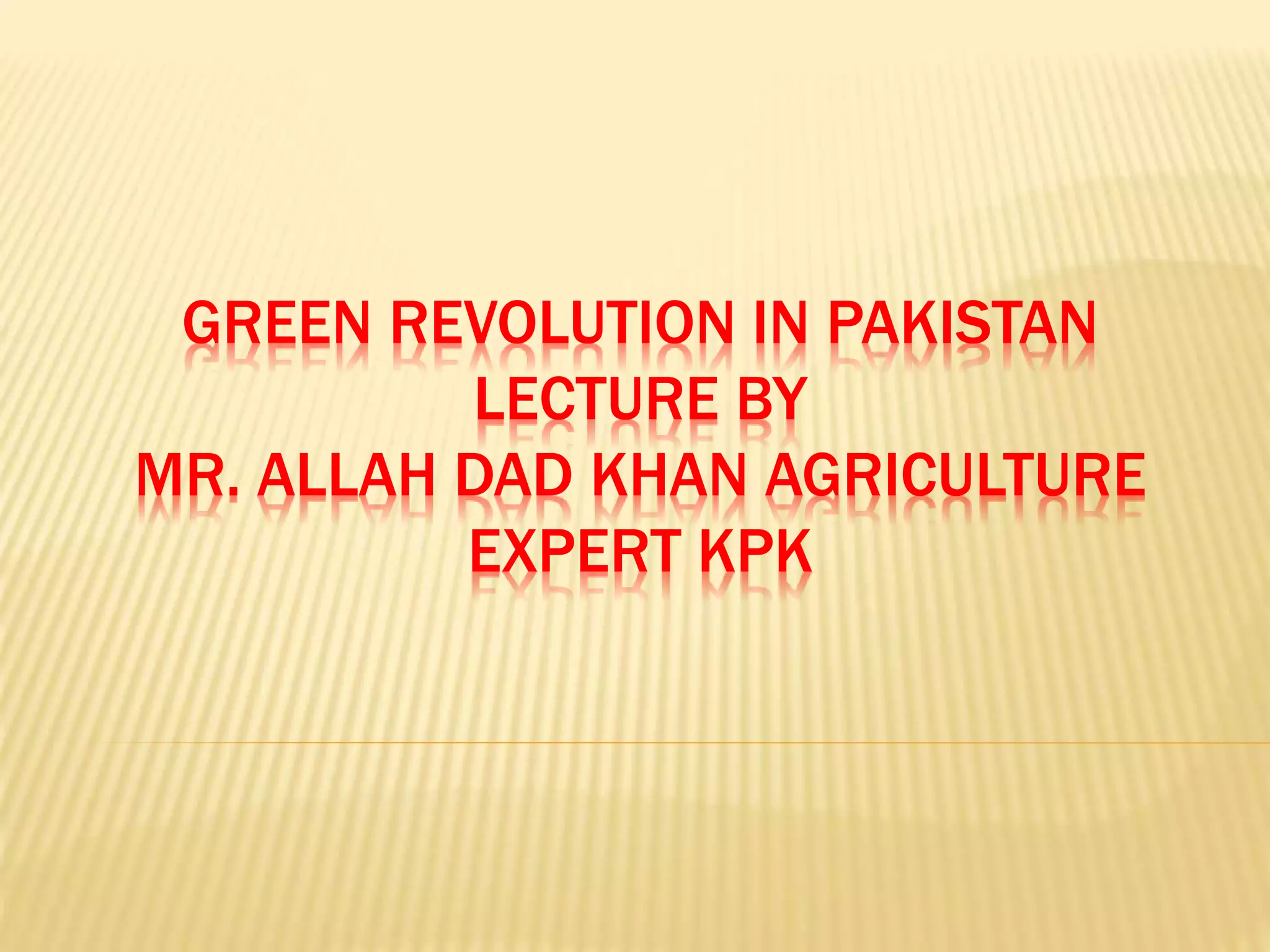 Green revolution in pakistan A Presentation By Mr Allah Dad Khan ...