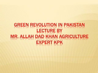 Green revolution in pakistan A Presentation By Mr Allah Dad Khan ...