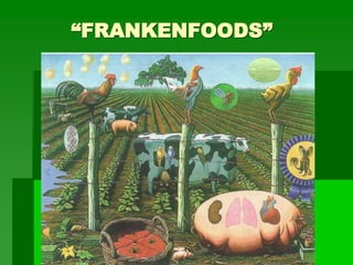“FRANKENFOODS”
 