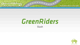 GreenRiders
Slush

 