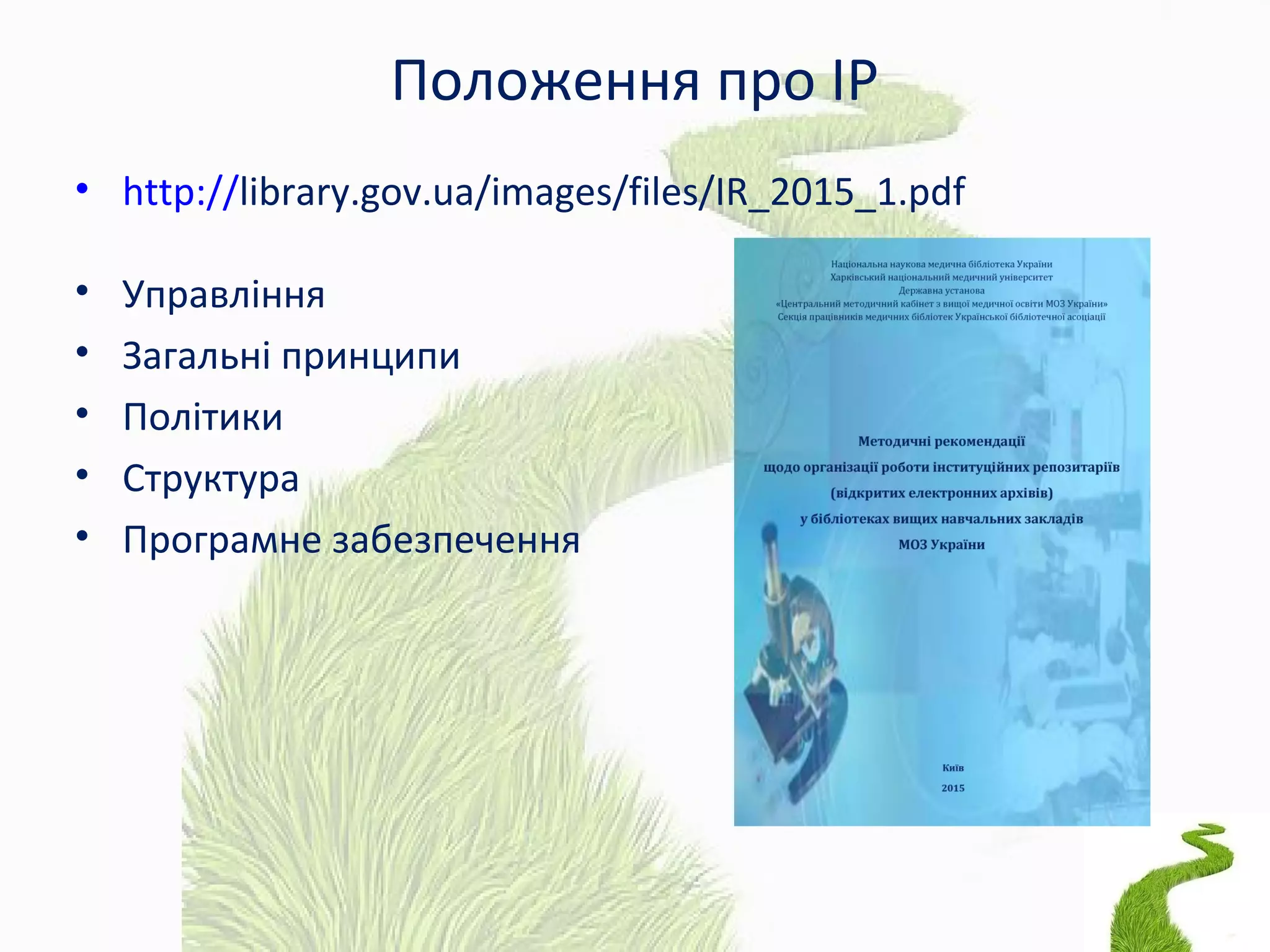Положення про ІР
• http://library.gov.ua/images/files/IR_2015_1.pdf
• Управління
• Загальні принципи
• Політики
• Структура
• Програмне забезпечення
 
