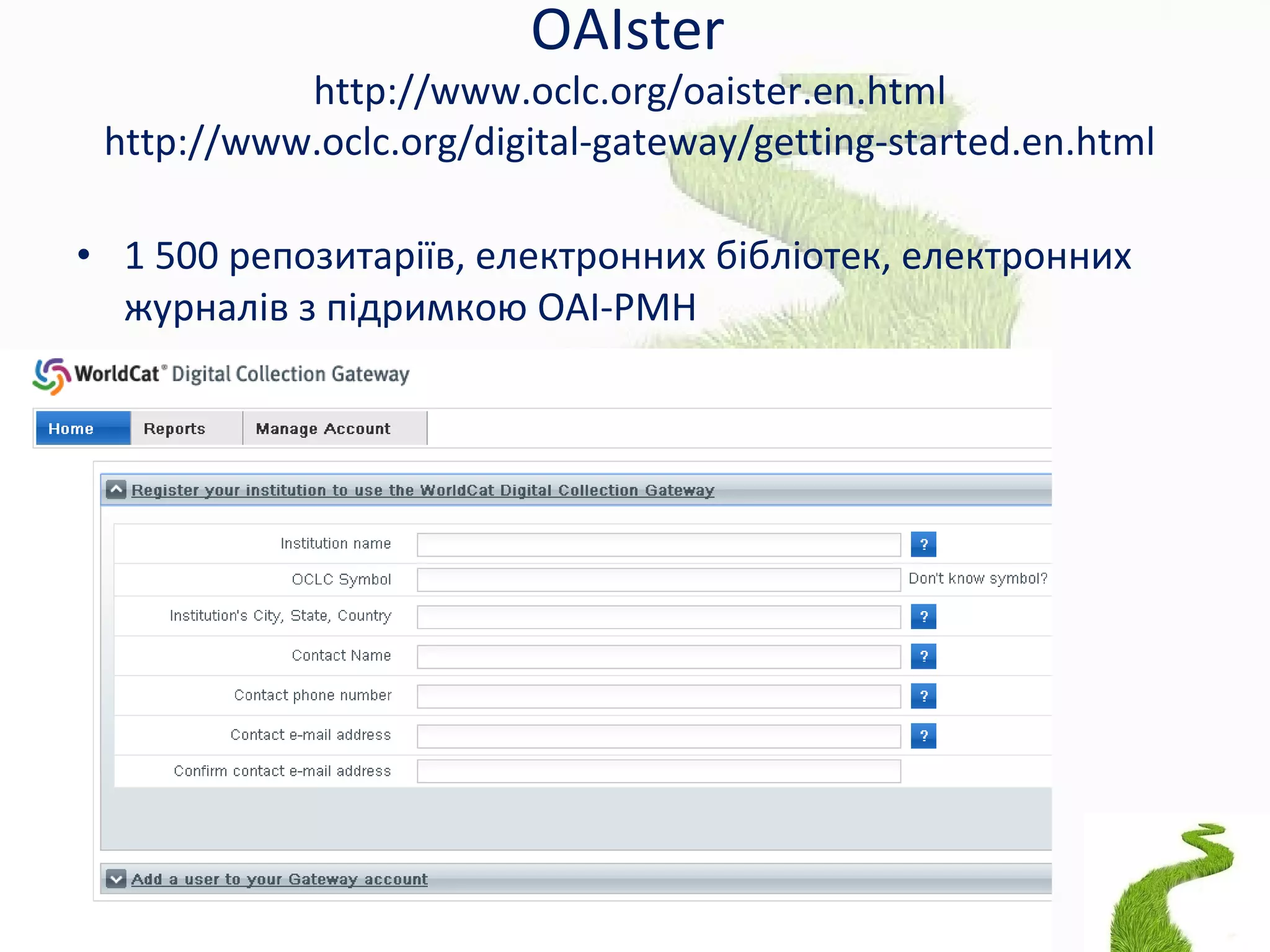 OAIster
http://www.oclc.org/oaister.en.html
http://www.oclc.org/digital-gateway/getting-started.en.html
• 1 500 репозитаріїв, електронних бібліотек, електронних
журналів з підримкою OAI-PMH
 
