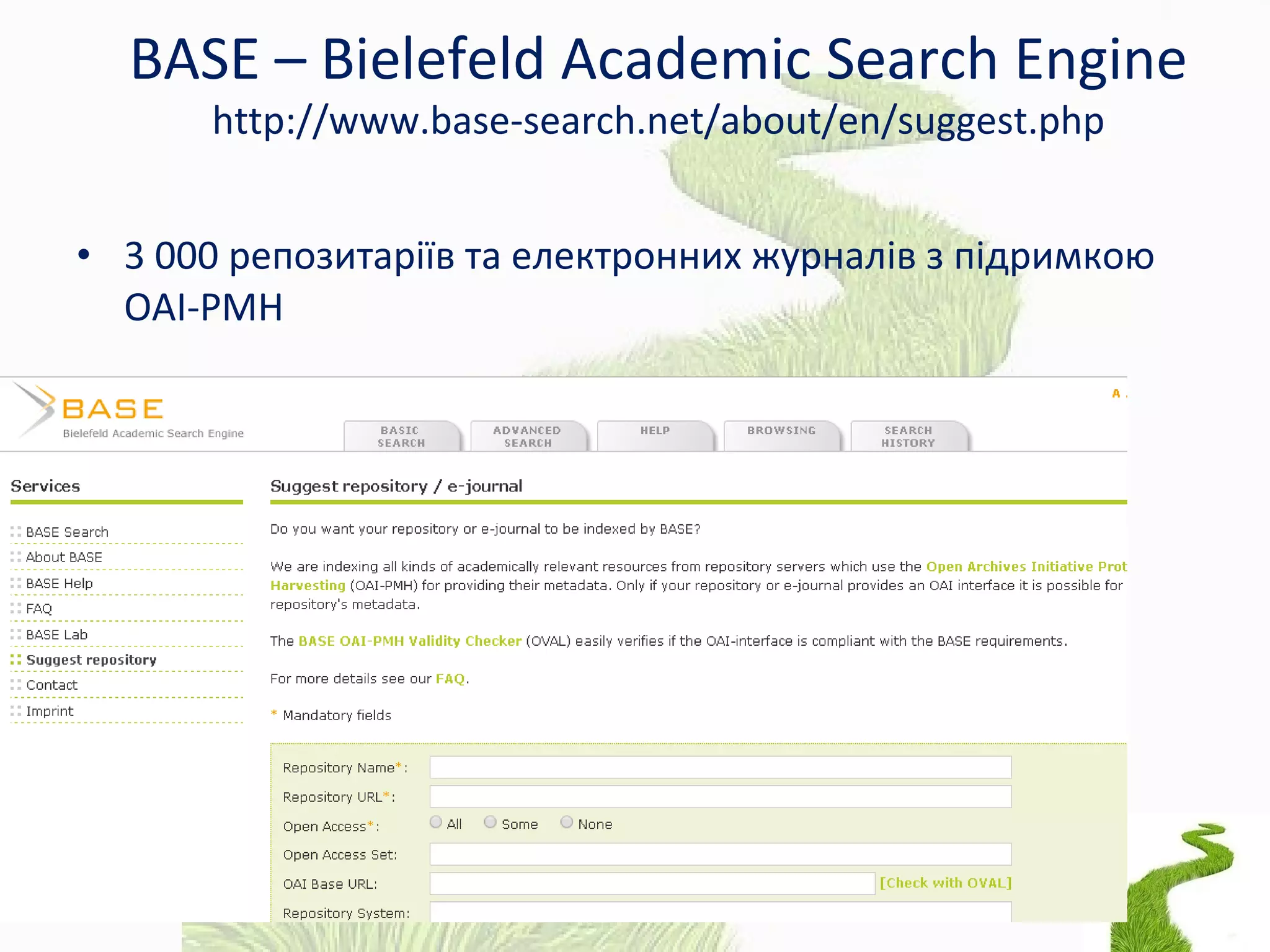BASE – Bielefeld Academic Search Engine
http://www.base-search.net/about/en/suggest.php
• 3 000 репозитаріїв та електронних журналів з підримкою
OAI-PMH
 