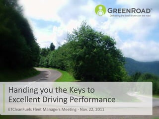 Handing you the Keys to
Excellent Driving Performance
ETCleanFuels Fleet Managers Meeting - Nov. 22, 2011
 