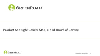 Confidential & Proprietary | 1
Product Spotlight Series: Mobile and Hours of Service
 