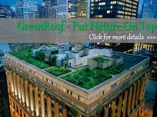 GreenRoof - Put Nature On Top
Click for moredetails >>>
 