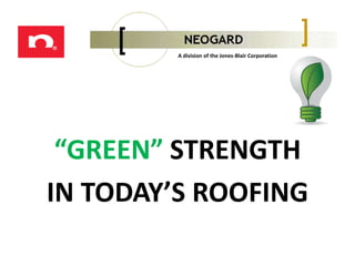 A division of the Jones-Blair Corporation “GREEN”STRENGTH  IN TODAY’S ROOFING 