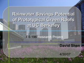 Rainwater Savings Potential of Prototypical Green Roofs at UC Berkeley David Shen 4/30/07 ES 196  Research Project 