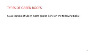 TYPES OF GREEN ROOFS
Classification of Green Roofs can be done on the following basis:
13
 