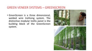 GREEN VENEER SYSTEMS – GREENSCREEN
• GreenScreen is a three dimensional,
welded wire trellising system. The
distinctive modular trellis panel is the
building block of the GreenScreen
system.
26
 