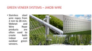 GREEN VENEER SYSTEMS – JAKOB WIRE
• Stainless steel
wire ropes from
2 mm to 28 mm.
Webnet and
Wire Rope
products are
often used to
create both
indoor and
outdoor green
veneers.
27
 