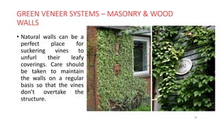 GREEN VENEER SYSTEMS – MASONRY & WOOD
WALLS
• Natural walls can be a
perfect place for
suckering vines to
unfurl their leafy
coverings. Care should
be taken to maintain
the walls on a regular
basis so that the vines
don’t overtake the
structure.
28
 