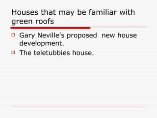 Houses that may be familiar with green roofs Gary Neville's proposed  new house development. The teletubbies house. 