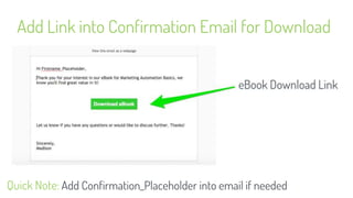 Add Link into Confirmation Email for Download
Quick Note: Add Confirmation_Placeholder into email if needed
 