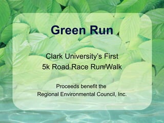 Green Run Clark University’s First 5k Road Race Run/Walk Proceeds benefit the  Regional Environmental Council, Inc. 