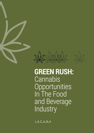 © Lacuna Innovation Ltd. 2019
GREEN RUSH: CANNABIS OPPORTUNITIES IN THE FOOD AND BEVERAGE INDUSTRY
PAGE 1
GREEN RUSH:
Cannabis
Opportunities
In The Food
and Beverage
Industry
 