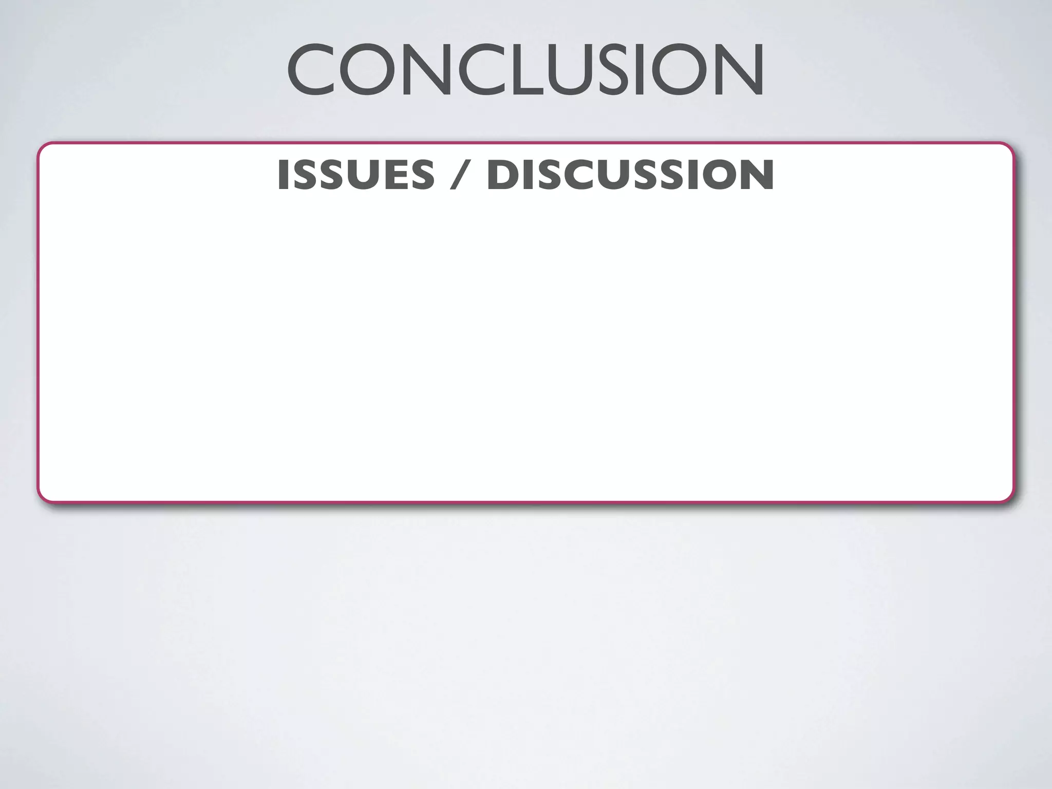 ISSUES / DISCUSSION
CONCLUSION
 
