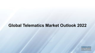Global Telematics Market Outlook 2022 
 