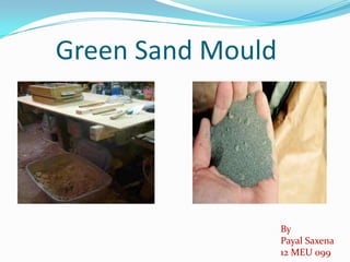 Green Sand Mould
By
Payal Saxena
12 MEU 099
 
