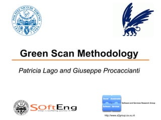Green Scan Methodology
Patricia Lago and Giuseppe Procaccianti
http://www.s2group.cs.vu.nl
 