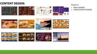 CONTENT DESIGN:
• MENU BOARDS
• ANNOUCEMENT BOARDS
Design for:
 
