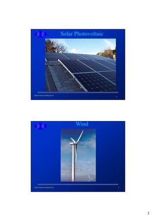Solar Photovoltaic




Electric Power Consulting Pty Ltd
                                                         3




                                          Wind




Electric Power Consulting Pty Ltd                            4




                                                                 2
 