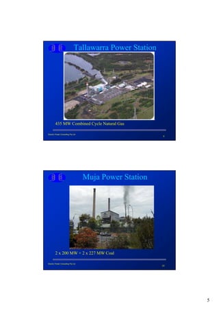 Tallawarra Power Station




        435 MW Combined Cycle Natural Gas

Electric Power Consulting Pty Ltd
                                                           9




                                    Muja Power Station




        2 x 200 MW + 2 x 227 MW Coal

Electric Power Consulting Pty Ltd
                                                          10




                                                               5
 