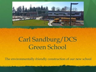 Carl Sandburg/DCS
Green School
The environmentally-friendly construction of our new school

 