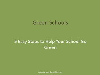 Green Schools


5 Easy Steps to Help Your School Go
               Green



           www.greenbenefits.net
 