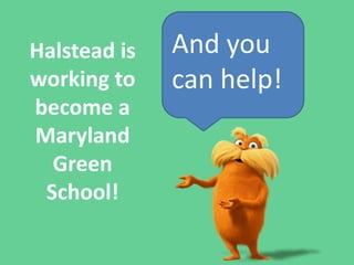 Halstead is
working to
become a
Maryland
Green
School!
And you
can help!
 