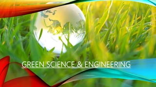 GREEN SCIENCE & ENGINEERING
 