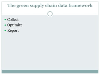 The green supply chain data framework
 Collect
 Optimize
 Report
 