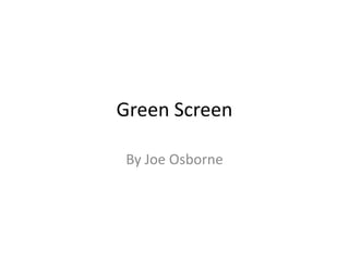 Green Screen

By Joe Osborne
 