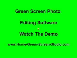 Green Screen Photo
Editing Software
Watch The Demo
www.Home-Green-Screen-Studio.com
 
