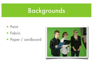 Backgrounds

• Paint
• Fabric
• Paper / cardboard
 