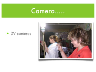 Camera.....


• DV cameras
 