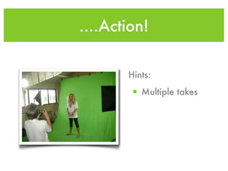 ....Action!

       Hints:

        • Multiple takes
 