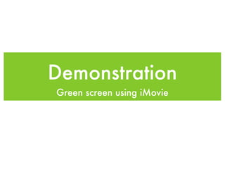 Demonstration
Green screen using iMovie
 