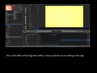 This is the effect of the big blast effect. I have used this as an ending to the clip.
 