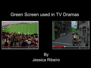 Green Screen used in TV Dramas




               By
         Jessica Ribeiro
 