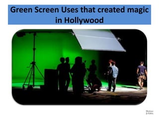 Green Screen Uses that created magic
in Hollywood
 