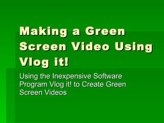 Making a Green Screen Video Using Vlog it! Using the Inexpensive Software Program Vlog it! to Create Green Screen Videos 