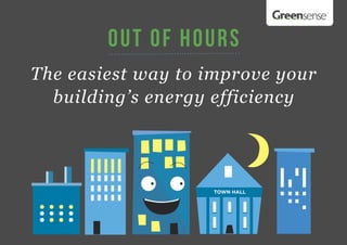out of hours
The easiest way to improve your
building’s energy efficiency

TOWN HALL

 