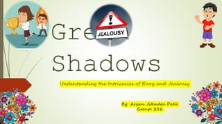 Green
Shadows
Understanding the Intricacies of Envy and Jealousy
By: Aryan Jitendra Patil
Group: 216
 