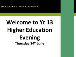 Welcome to Yr 13 Higher Education Evening Thursday 24 th  June 